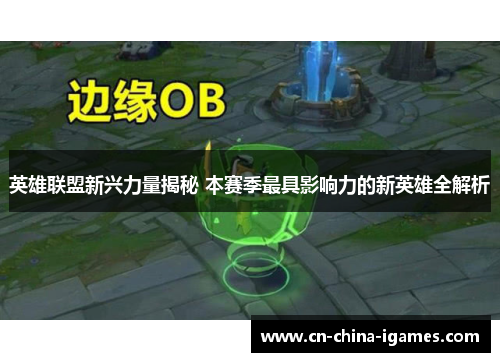 英雄联盟新兴力量揭秘 本赛季最具影响力的新英雄全解析