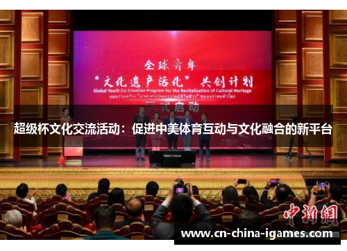 超级杯文化交流活动:促进中美体育互动与文化融合的新平台 超级杯文化交流活动:促进中美体育互动与文化融合的新平台