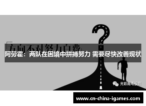 阿劳霍:两队在困境中拼搏努力 需要尽快改善现状 阿劳霍:两队在困境中拼搏努力 需要尽快改善现状