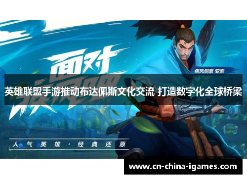 英雄联盟手游推动布达佩斯文化交流 打造数字化全球桥梁 英雄联盟手游推动布达佩斯文化交流 打造数字化全球桥梁