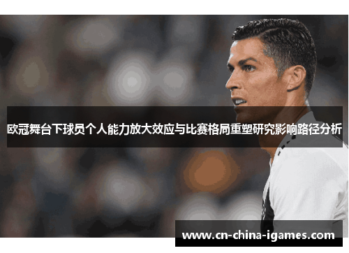 欧冠舞台下球员个人能力放大效应与比赛格局重塑研究影响路径分析