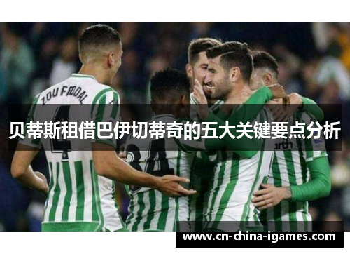 贝蒂斯租借巴伊切蒂奇的五大关键要点分析