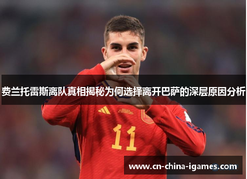 费兰托雷斯离队真相揭秘为何选择离开巴萨的深层原因分析