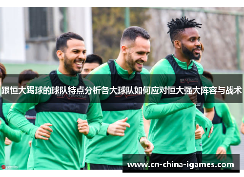 跟恒大踢球的球队特点分析各大球队如何应对恒大强大阵容与战术 跟恒大踢球的球队特点分析各大球队如何应对恒大强大阵容与战术