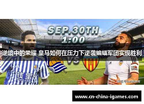 逆境中的荣耀 皇马如何在压力下逆袭蝙蝠军团实现胜利 逆境中的荣耀 皇马如何在压力下逆袭蝙蝠军团实现胜利