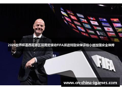 2026世界杯墨西哥赛区因局势波动FIFA派遣特别安保评估小组加强安全保障 2026世界杯墨西哥赛区因局势波动FIFA派遣特别安保评估小组加强安全保障
