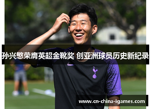 孙兴慜荣膺英超金靴奖 创亚洲球员历史新纪录