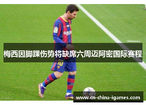 梅西因脚踝伤势将缺席六周迈阿密国际赛程