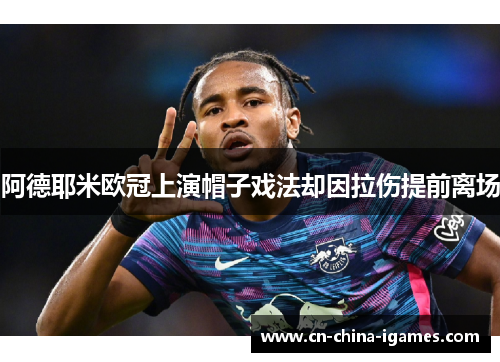 阿德耶米欧冠上演帽子戏法却因拉伤提前离场